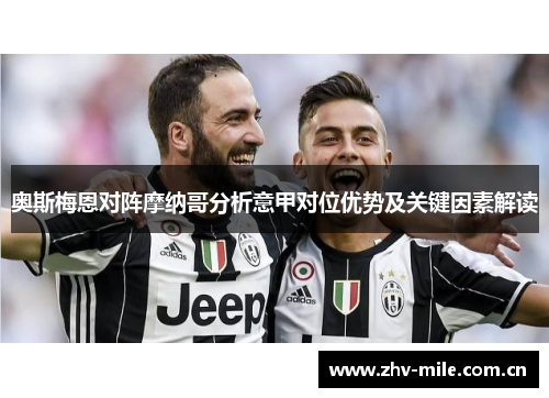 奥斯梅恩对阵摩纳哥分析意甲对位优势及关键因素解读 奥斯梅恩对阵摩纳哥分析意甲对位优势及关键因素解读